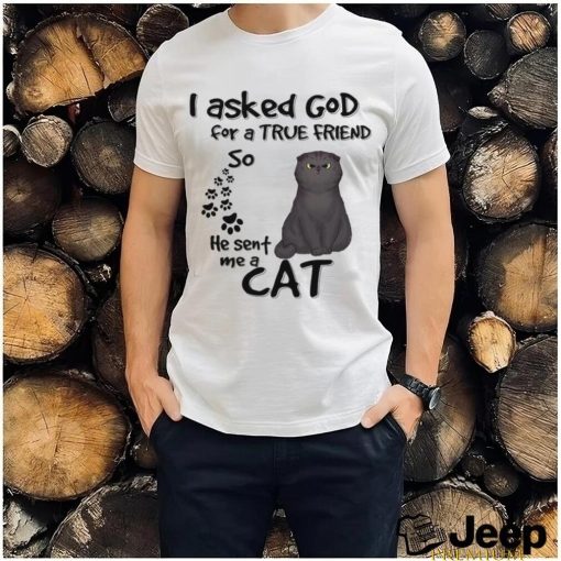 Personalized I Asked God For A True Friends So He Sent Me A Cat shirt