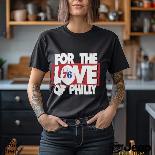 Philadelphia 76Ers For The Love Of Philly Shirt