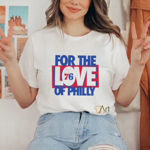 Philadelphia 76ers For The Love Of Philly Shirt