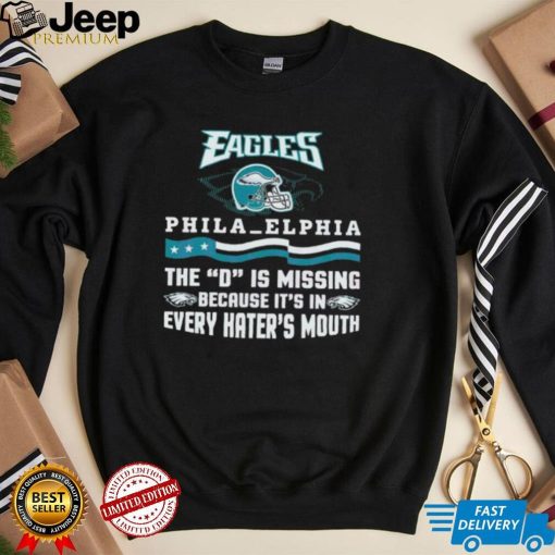 Philadelphia Eagles The D Is Missing Because It’s In Every Hater’s Mouth Shirt