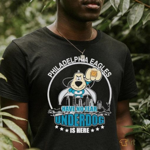 Philadelphia Eagles have no fear underdog is here shirt