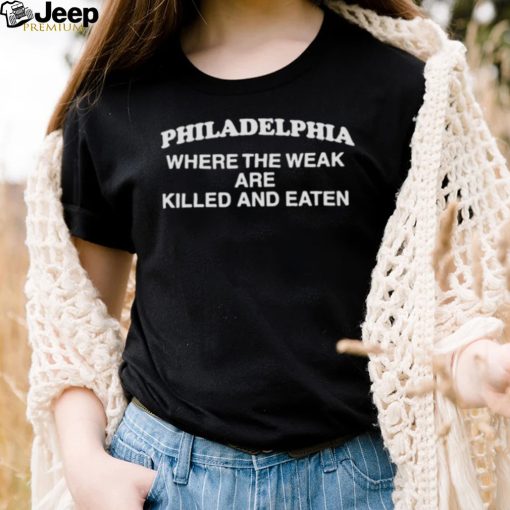 Philadelphia Where The Weak Are Killed And Eaten Maroon Shirt