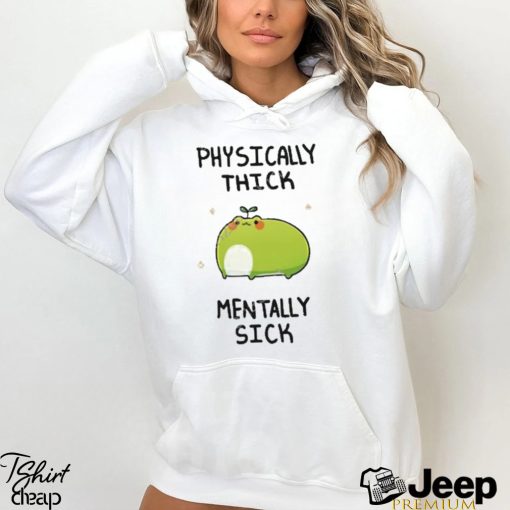 Physically Thick Pond Ho Mentally Sick T Shirt