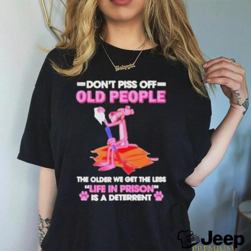 Pink Panther Dont Piss Off Old People The Older We Get The Less Life In Prison Shirt