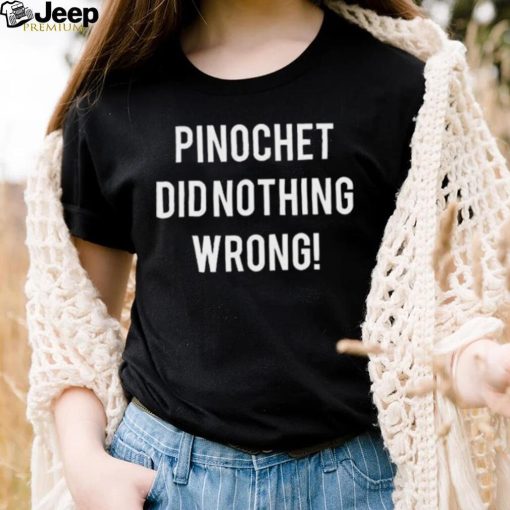 Pinochet did nothing wrong 2023 shirt