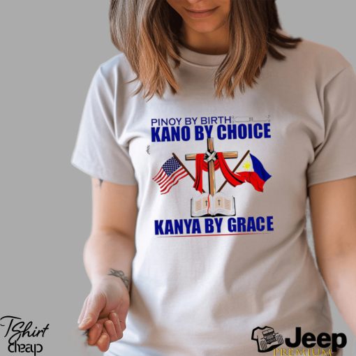 Pinoy by Birth Kano by Choice Kanya by Grace flag shirt