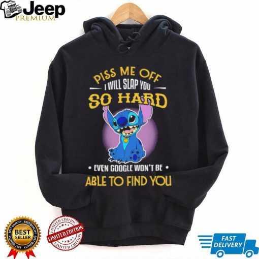 Piss me off I will slap you so hard even google won’t be able to find you Stitch character funny shirt