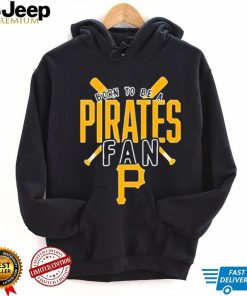 Pittsburgh Pirates Born To Be A Pirates Fan Shirt