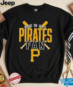 Pittsburgh Pirates Born To Be A Pirates Fan Shirt