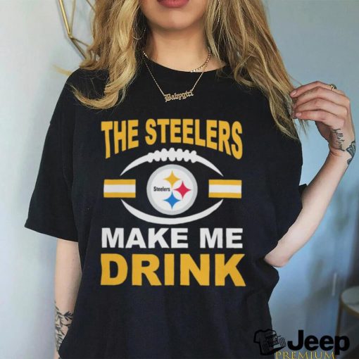 Pittsburgh Steelers The Steelers Make Me Drink Shirt