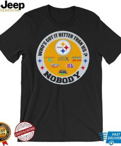 Pittsburgh Steelers who’s got it better than us nobody shirt