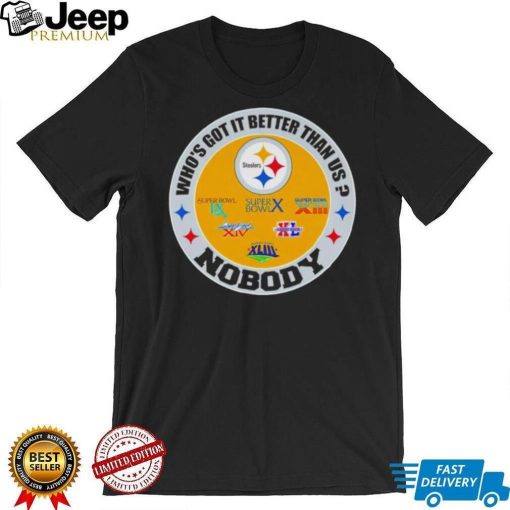 Pittsburgh Steelers who’s got it better than us nobody shirt