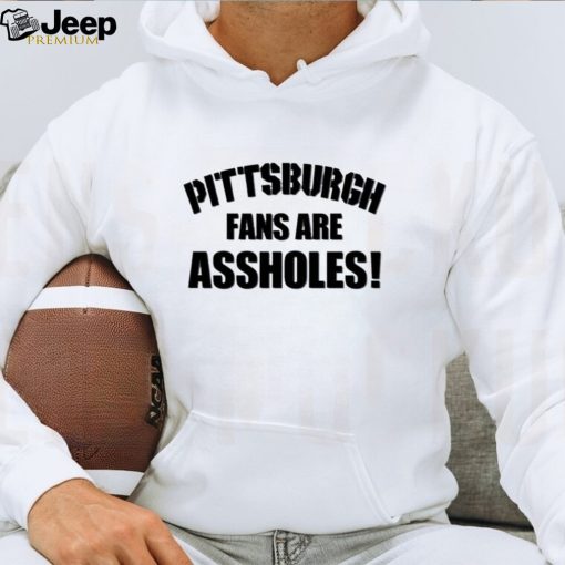 Pittsburgh fans are assholes shirt