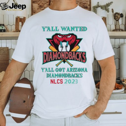 Y’All Wanted Y’All got Arizona Diamondbacks NLCS 2023 Shirt