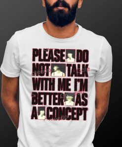 Please Do Not Talk With Me Im Better As Concept Long Sleeve Tee Shirt