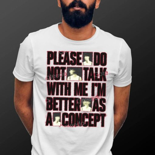 Please Do Not Talk With Me Im Better As Concept Long Sleeve Tee Shirt