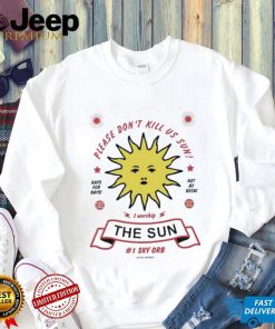 Please Don’t Kill Us Sun I Worship The Sun 1Sky Orb Since Always Shirt