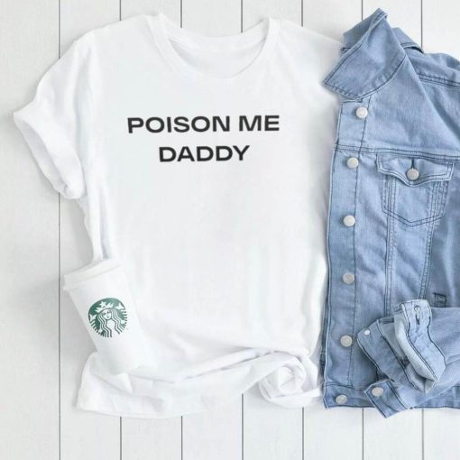 Poison Me Daddy Shirt