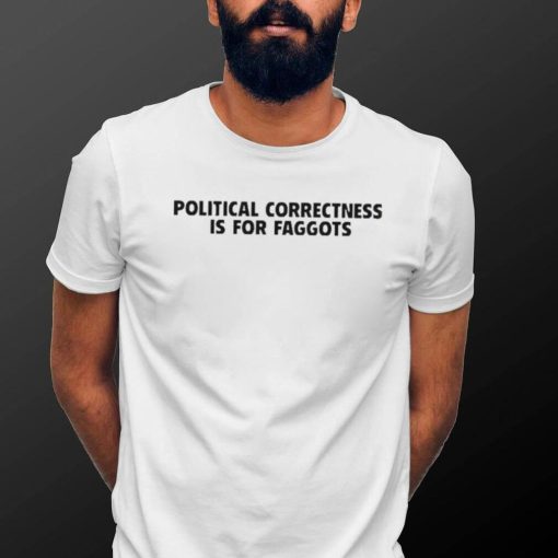 Political Correctness Is For Faggots Shirt