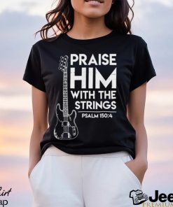 Praise Him Christian Worship Bass Guitar Player T shirt