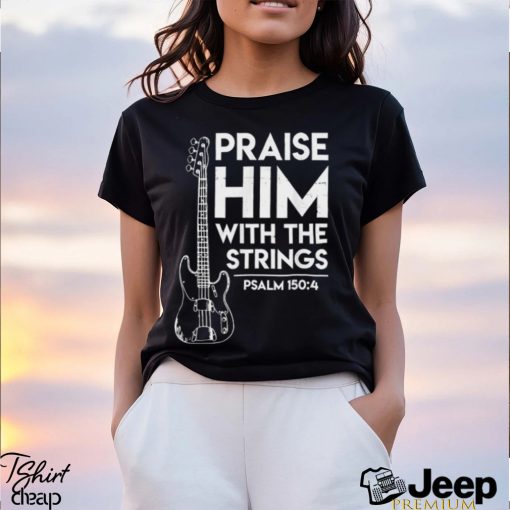 Praise Him Christian Worship Bass Guitar Player T shirt