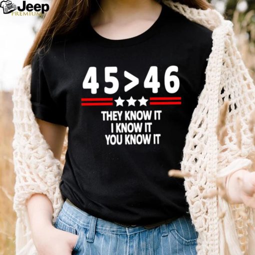 President 45th bester 46th they know it I know it you know it shirt