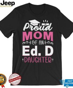 Prod Mom Of An Ed D Daughter Doctor Of Education Appreciation Graduate T shirt