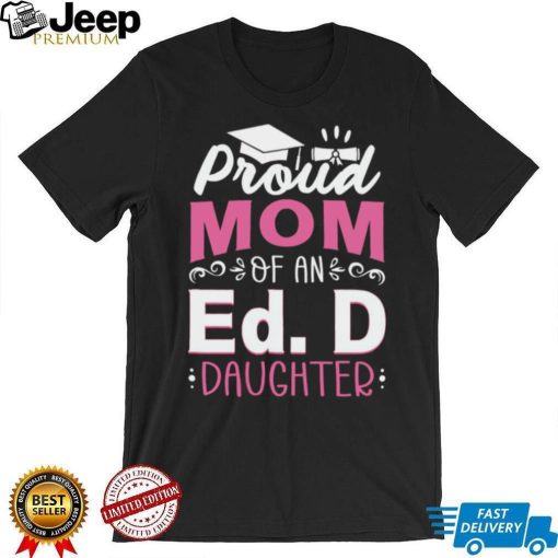 Prod Mom Of An Ed D Daughter Doctor Of Education Appreciation Graduate T shirt