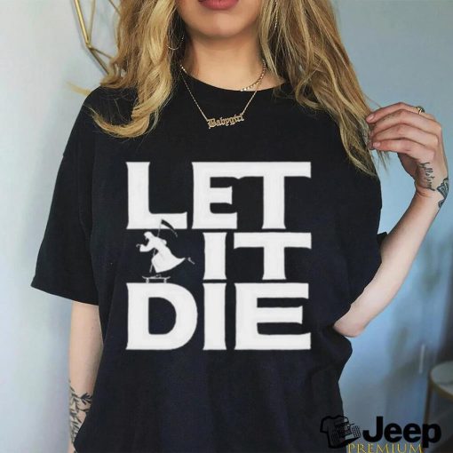 Product let it die shirt