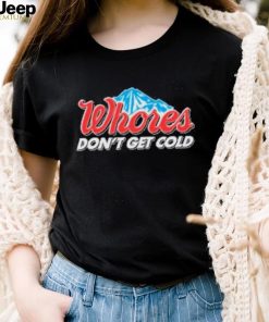 Product unethicalthreads merch whores don’t get cold funny shirt