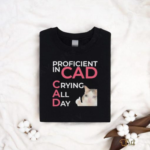 Proficient In Cad Crying All Day t shirt