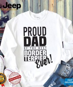 Proud Dad Of The Best Border Terrier Ever Dog Dad Gift Unisex Shirt