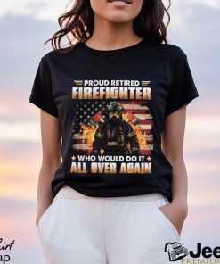 Proud Retired Firefighter Who Would Do It All Over Again Classic T Shirt