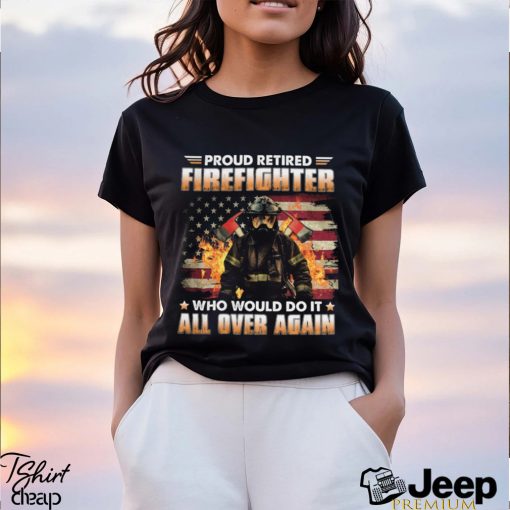 Proud Retired Firefighter Who Would Do It All Over Again Classic T Shirt