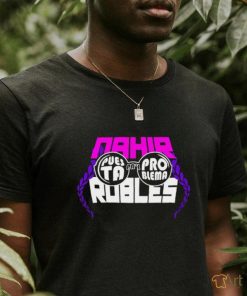 Puesta Pa_l Problema Nahir Robles shirt