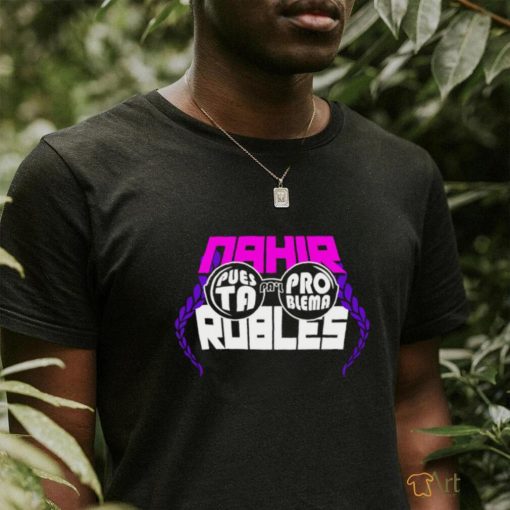 Puesta Pa_l Problema Nahir Robles shirt