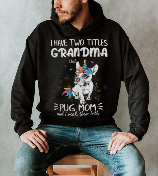 Pug Lover Dog I Have Two Titles Grandma and Pug MomNana PugPug Cute shirt