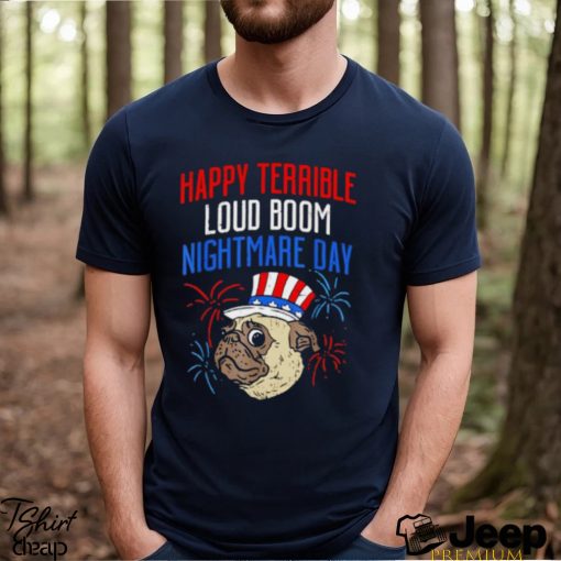 Pug happy terrible loud boom nightmare day shirt