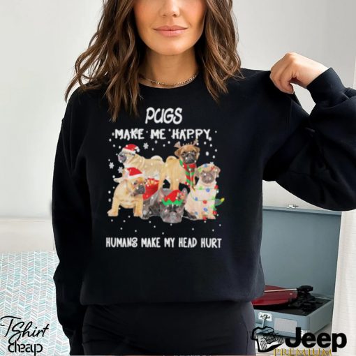 Pugs make me happy humans make my head hurt Christmas shirt