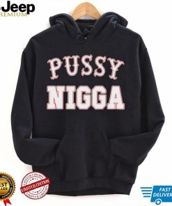 Pussy nigga T shirts