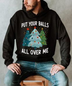 Put Your Balls All Over Me Funny Christmas Tree Xmas Shirt