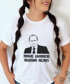 Putin Make Ukraine Russia Again T Shirt