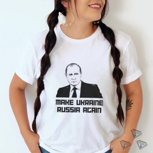 Putin Make Ukraine Russia Again T Shirt