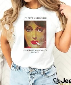 I’m Not Uninterested I Just Don’t Know What’s Going On Shirt