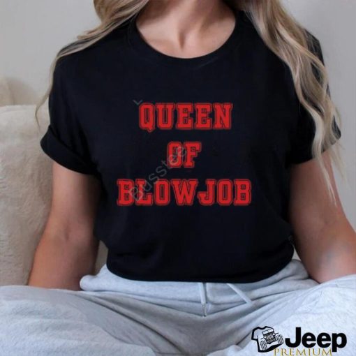 Queen Of Blowjob shirt