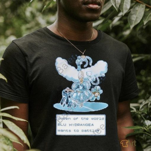 Queen Of The World Blu Hydrangea Wants To Battle Shirt