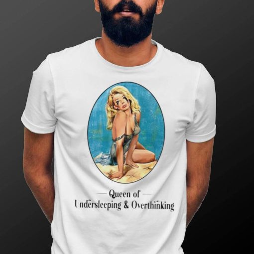 Queen Of Undersleeping and Overthinking art shirt