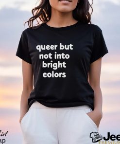 Queer But Not Into Bright Colors Shirt