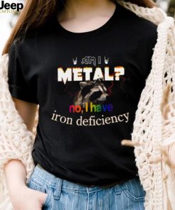 Raccoon Am I Metal No I Have Iron Deficiency shirt