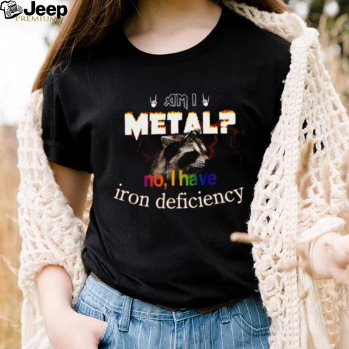 Raccoon Am I Metal No I Have Iron Deficiency shirt